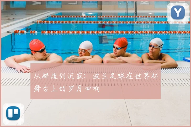 从辉煌到沉寂：波兰足球在世界杯舞台上的岁月回响